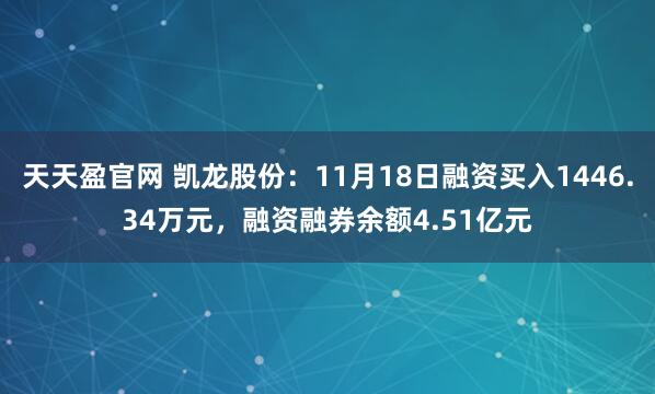 天天盈官网 凯龙股份：11月18日融资买入1446.34万元，融资融券余额4.51亿元