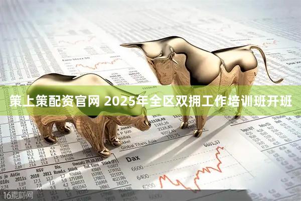 策上策配资官网 2025年全区双拥工作培训班开班